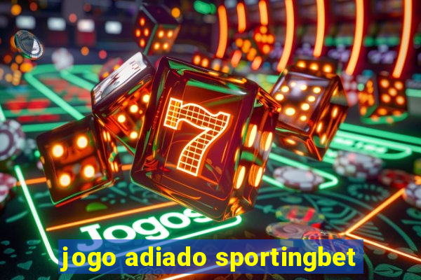 jogo adiado sportingbet